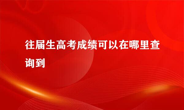 往届生高考成绩可以在哪里查询到