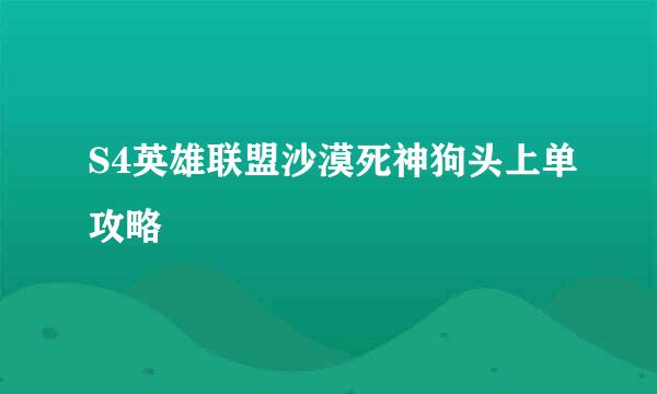 S4英雄联盟沙漠死神狗头上单攻略