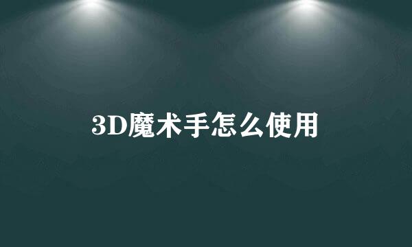3D魔术手怎么使用