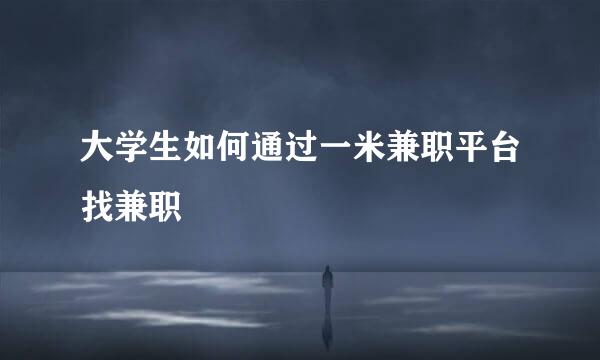 大学生如何通过一米兼职平台找兼职