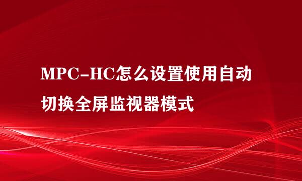 MPC-HC怎么设置使用自动切换全屏监视器模式