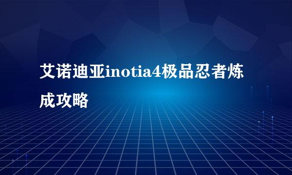 艾诺迪亚inotia4极品忍者炼成攻略