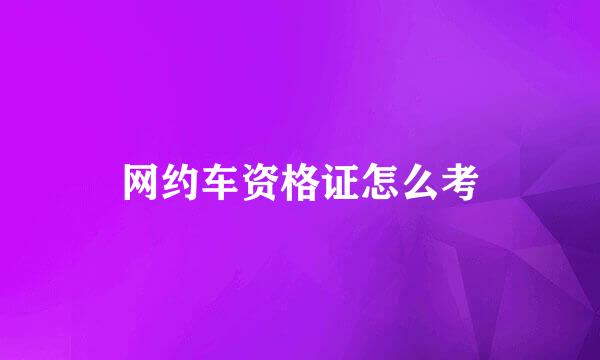 网约车资格证怎么考