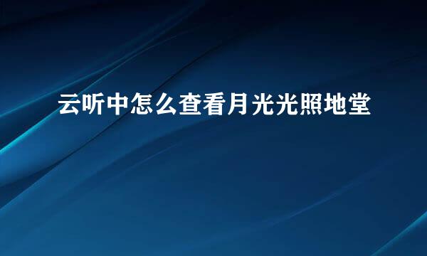 云听中怎么查看月光光照地堂