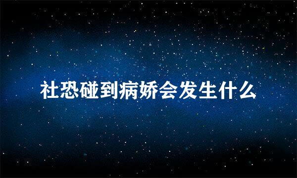 社恐碰到病娇会发生什么