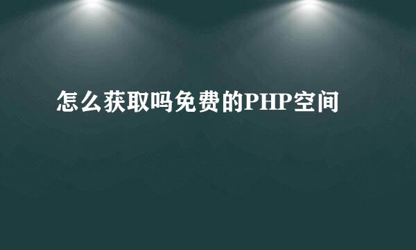 怎么获取吗免费的PHP空间