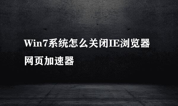 Win7系统怎么关闭IE浏览器网页加速器