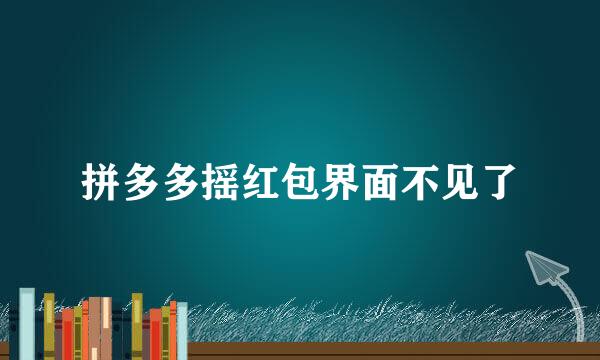 拼多多摇红包界面不见了