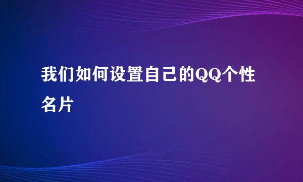 我们如何设置自己的QQ个性名片