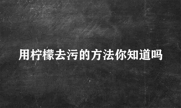 用柠檬去污的方法你知道吗