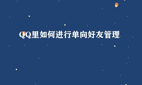 QQ里如何进行单向好友管理