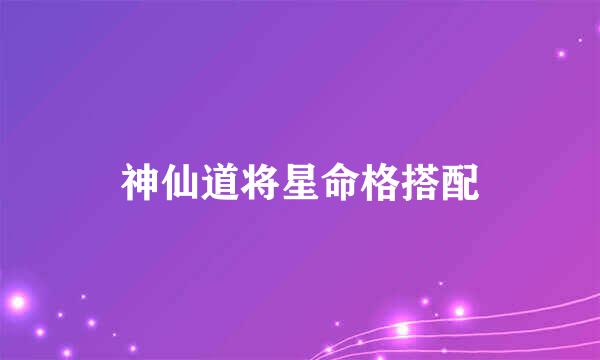 神仙道将星命格搭配