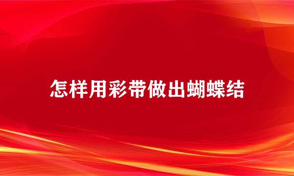 怎样用彩带做出蝴蝶结