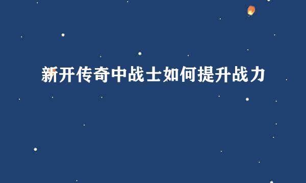 新开传奇中战士如何提升战力