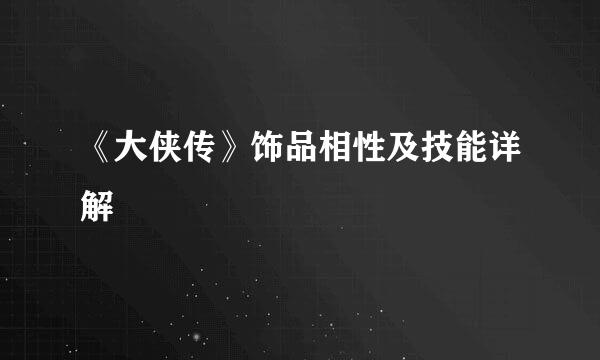 《大侠传》饰品相性及技能详解