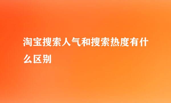 淘宝搜索人气和搜索热度有什么区别