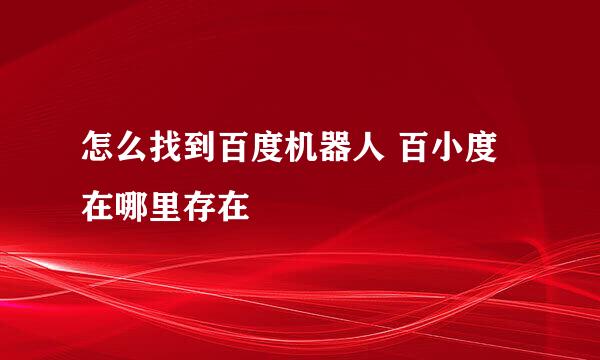 怎么找到百度机器人 百小度在哪里存在