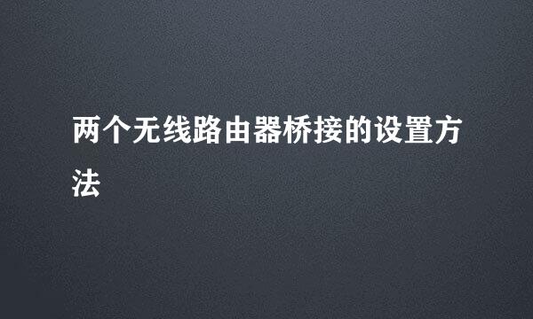 两个无线路由器桥接的设置方法