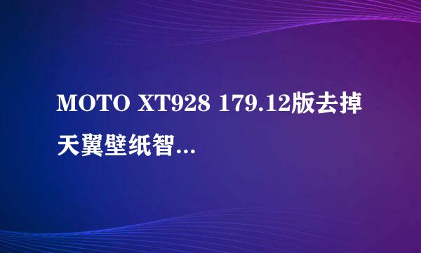 MOTO XT928 179.12版去掉天翼壁纸智件园攻略