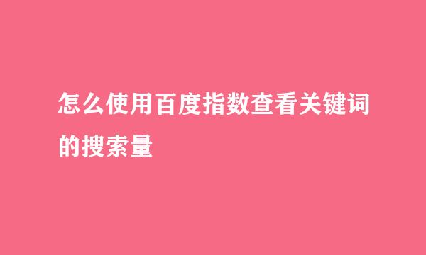 怎么使用百度指数查看关键词的搜索量