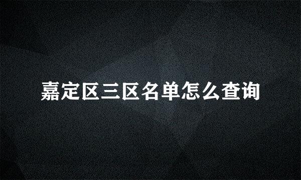 嘉定区三区名单怎么查询