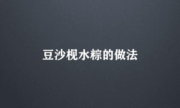 豆沙枧水粽的做法