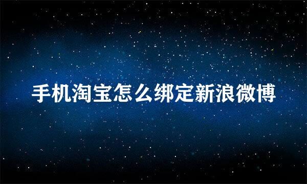手机淘宝怎么绑定新浪微博