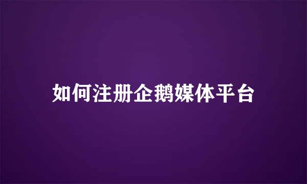 如何注册企鹅媒体平台