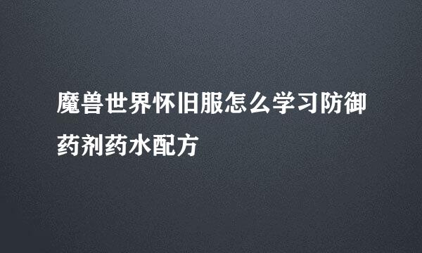 魔兽世界怀旧服怎么学习防御药剂药水配方