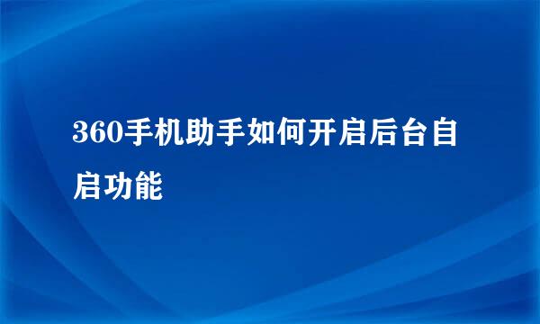 360手机助手如何开启后台自启功能