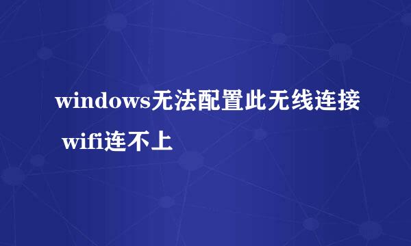 windows无法配置此无线连接 wifi连不上