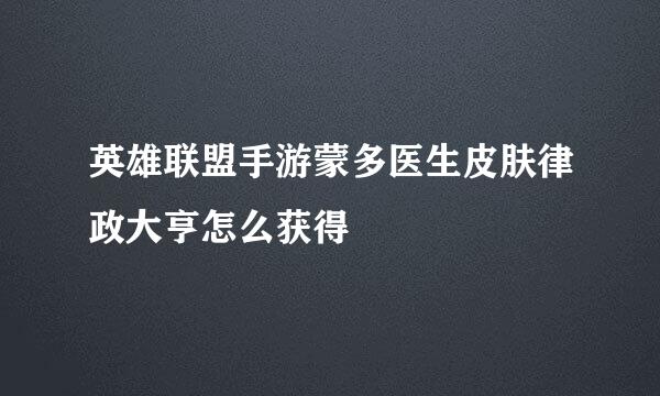 英雄联盟手游蒙多医生皮肤律政大亨怎么获得