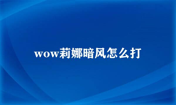 wow莉娜暗风怎么打