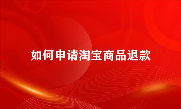 如何申请淘宝商品退款