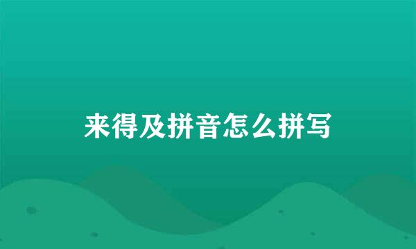 来得及拼音怎么拼写