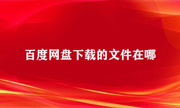 百度网盘下载的文件在哪