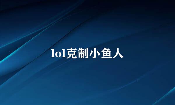 lol克制小鱼人