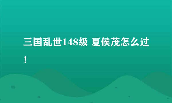 三国乱世148级 夏侯茂怎么过！