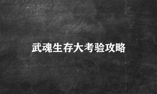 武魂生存大考验攻略