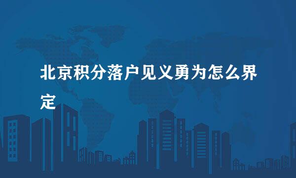 北京积分落户见义勇为怎么界定
