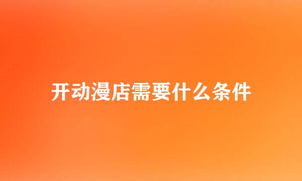 开动漫店需要什么条件