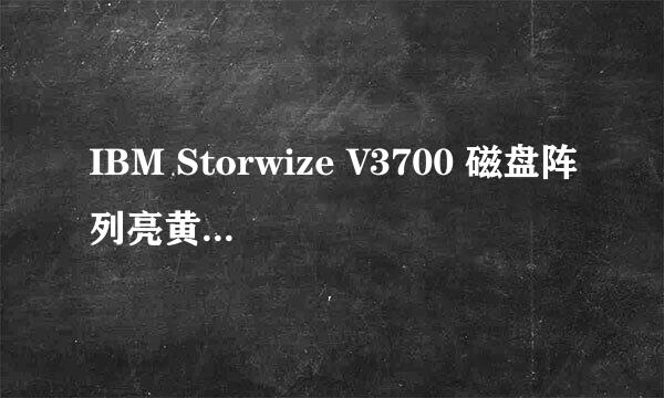 IBM Storwize V3700 磁盘阵列亮黄灯是什么原因