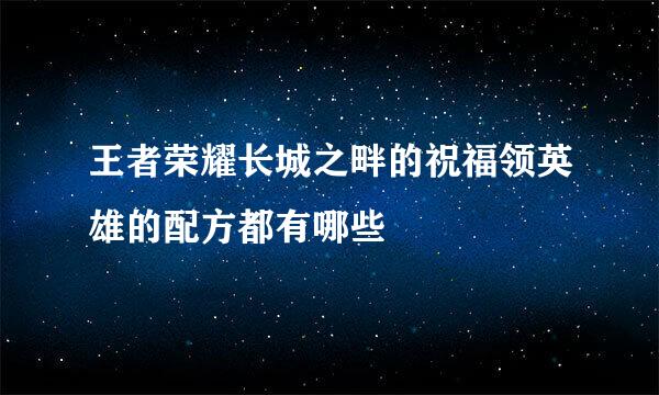 王者荣耀长城之畔的祝福领英雄的配方都有哪些
