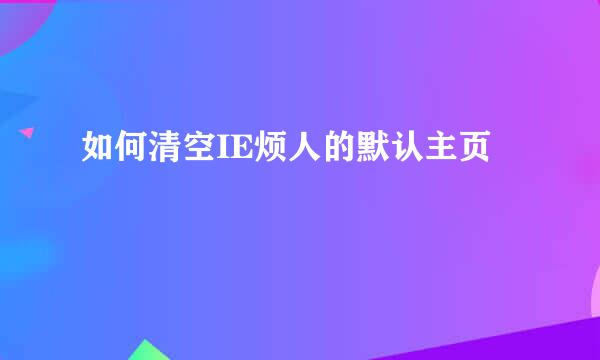 如何清空IE烦人的默认主页