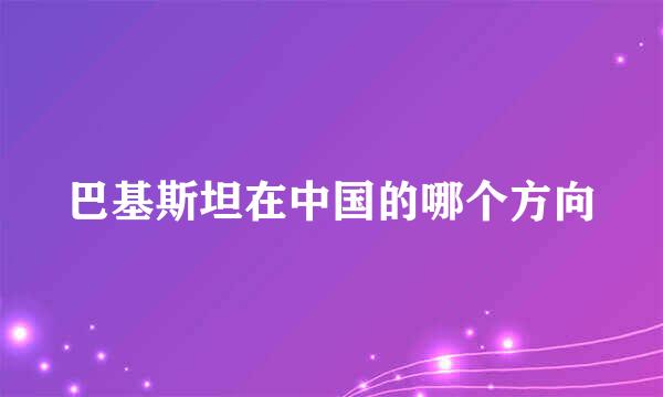 巴基斯坦在中国的哪个方向