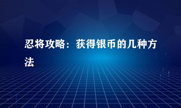 忍将攻略：获得银币的几种方法