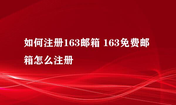如何注册163邮箱 163免费邮箱怎么注册