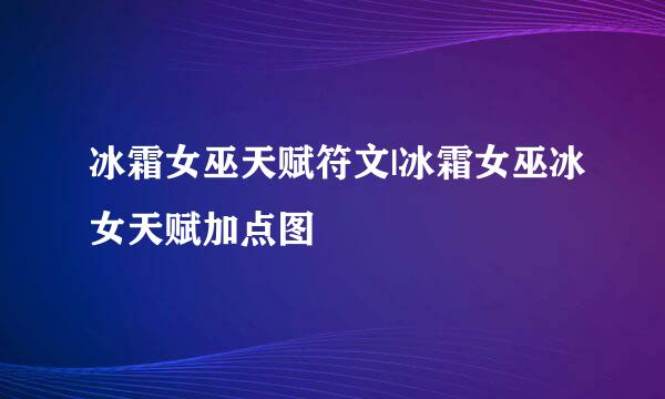 冰霜女巫天赋符文|冰霜女巫冰女天赋加点图
