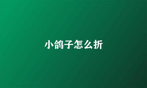 小鸽子怎么折