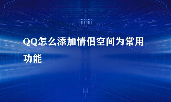 QQ怎么添加情侣空间为常用功能